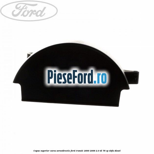 Capac superior curea servodirectie Ford Transit 2000-2006 2.0 DI 75 cp D3FA diesel