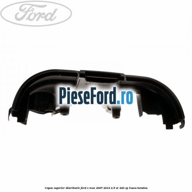 Capac superior distributie Ford S-Max 2007-2014 2.5 ST 220 cp Capac superior distributie Ford S-Max 2007-2014 2.5 ST 220 cp HUWA benzina