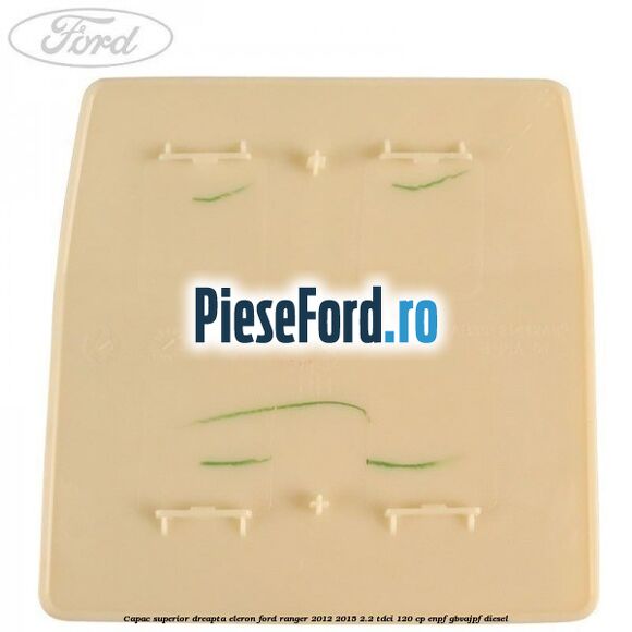 Capac superior dreapta eleron Ford Ranger 2012-2015 2.2 TDCi 120 cp ENPF, GBVAJPF diesel