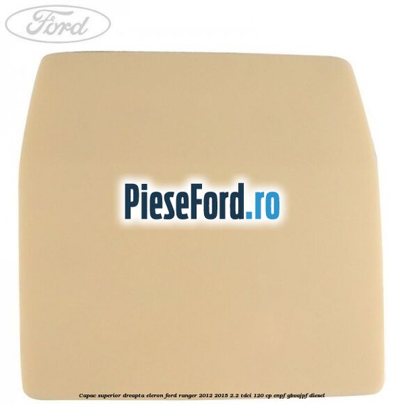 Capac superior dreapta eleron Ford Ranger 2012-2015 2.2 TDCi 120 cp ENPF, GBVAJPF diesel