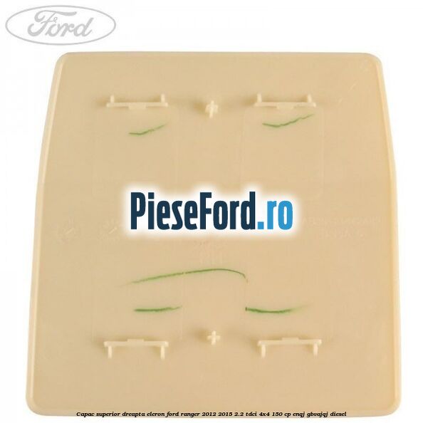 Capac superior dreapta eleron Ford Ranger 2012-2015 2.2 TDCi 4x4 150 cp ENQJ, GBVAJQJ diesel