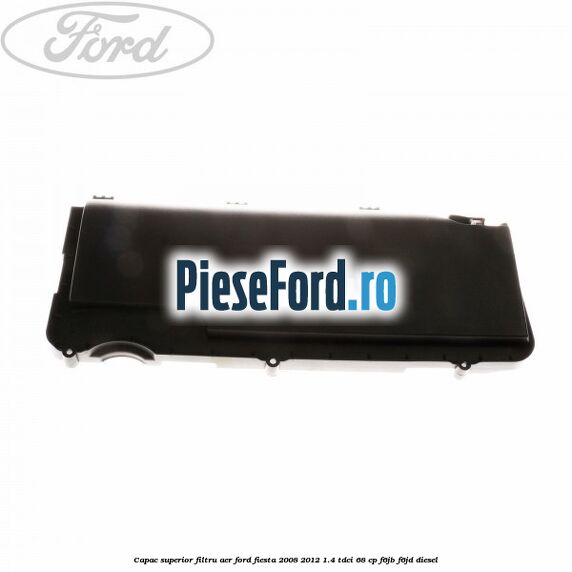 Capac superior filtru aer Ford Fiesta 2008-2012 1.4 TDCi 68 cp F6JB, F6JD diesel