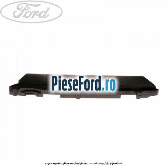 Capac superior filtru aer Ford Fusion 1.4 TDCi 68 cp F6JA, F6JB diesel