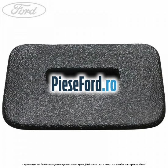 Capac superior incuietoare panou spatar scaun spate Ford S-Max 2015-2023 2.0 EcoBlue 190 cp BCCC diesel