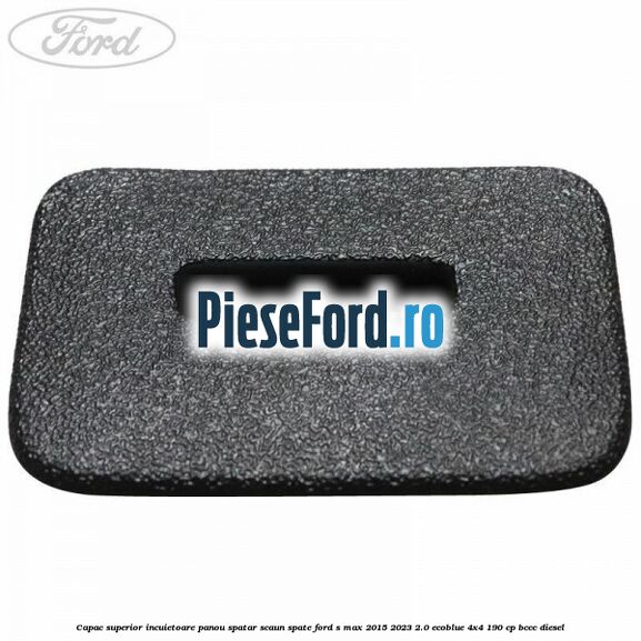 Capac superior incuietoare panou spatar scaun spate Ford S-Max 2015-2023 2.0 EcoBlue 4x4 190 cp BCCC diesel