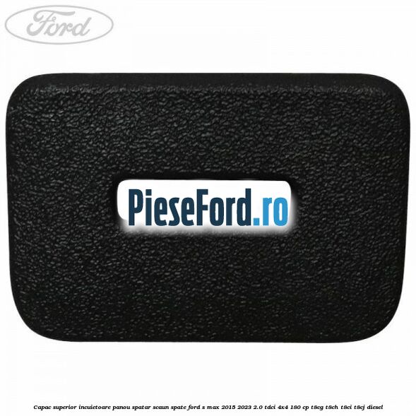 Capac superior incuietoare panou spatar scaun spate Ford S-Max 2015-2023 2.0 TDCi 4x4 180 cp T8CG, T8CH, T8CI, T8CJ diesel