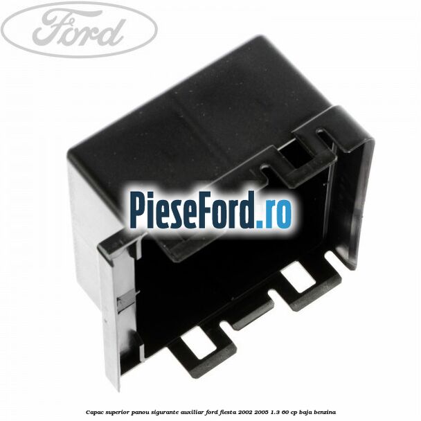 Capac superior panou sigurante auxiliar Ford Fiesta 2002-2005 1.3 60 cp BAJA benzina