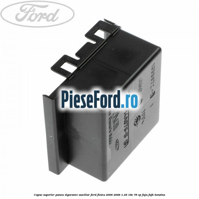 Capac superior panou sigurante auxiliar Ford Fiesta 2005-2008 1.25 16V 75 cp FUJA, FUJB benzina
