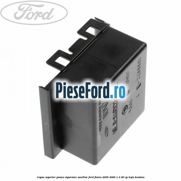 Capac superior panou sigurante auxiliar Ford Fiesta 2005-2008 1.3 60 cp BAJA benzina