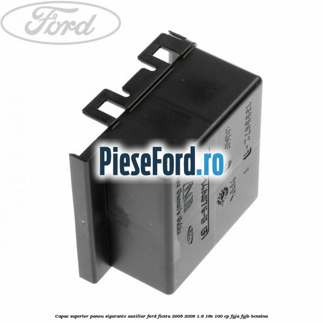 Capac superior panou sigurante auxiliar Ford Fiesta 2005-2008 1.6 16V 100 cp FYJA, FYJB benzina