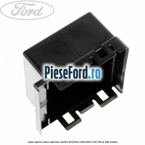 Capac superior panou sigurante auxiliar Ford Fiesta 2005-2008 ST150 150 cp N4JB benzina