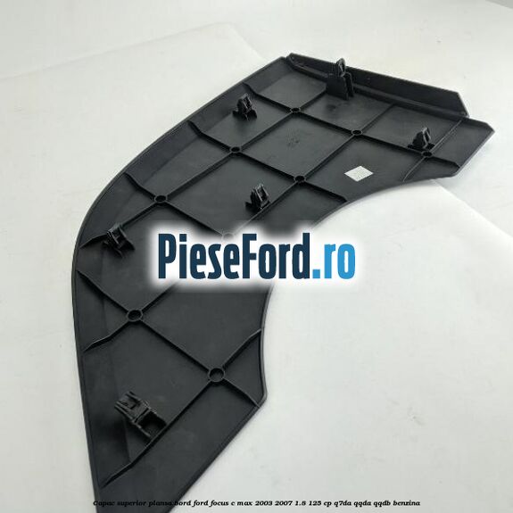 Capac superior plansa bord Ford Focus C-Max 2003-2007 1.8 125 cp Q7DA, QQDA, QQDB benzina