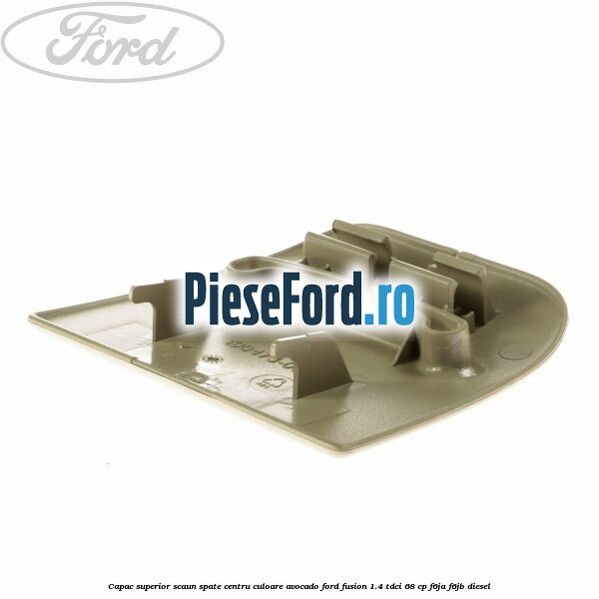 Capac superior scaun spate centru culoare avocado Ford Fusion 1.4 TDCi 68 cp F6JA, F6JB diesel