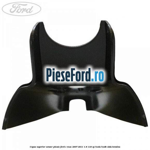 Capac superior senzor ploaie Ford C-Max 2007-2011 1.6 116 cp Capac superior senzor ploaie Ford C-Max 2007-2011 1.6 116 cp HXDA, HXDB, SIDA benzina
