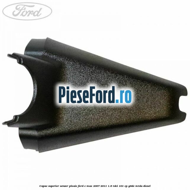 Capac superior senzor ploaie Ford C-Max 2007-2011 1.6 TDCi 101 cp Capac superior senzor ploaie Ford C-Max 2007-2011 1.6 TDCi 101 cp G8DC, MTDA diesel