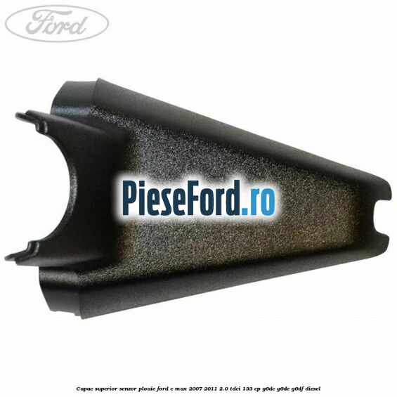 Capac superior senzor ploaie Ford C-Max 2007-2011 2.0 TDCi 133 cp G6DC, G6DE, G6DF diesel