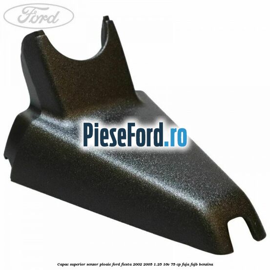 Capac superior senzor ploaie Ford Fiesta 2002-2005 1.25 16V 75 cp FUJA, FUJB benzina