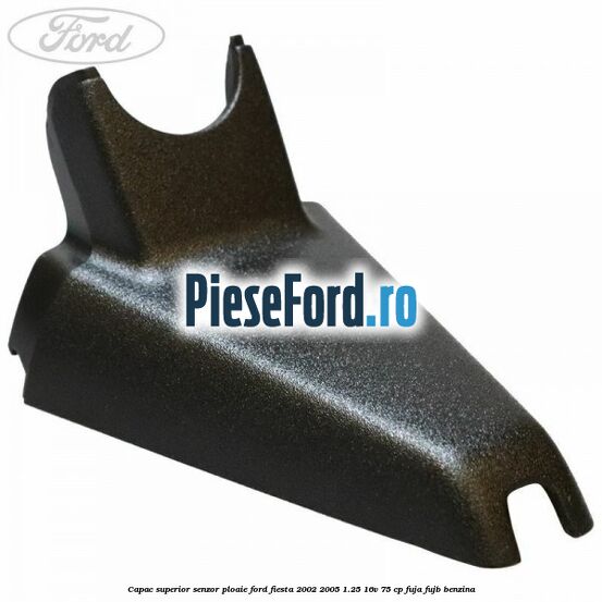 Capac superior senzor ploaie Ford Fiesta 2002-2005 1.25 16V 75 cp FUJA, FUJB benzina