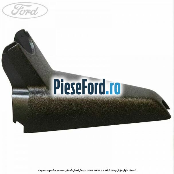 Capac superior senzor ploaie Ford Fiesta 2002-2005 1.4 TDCi 68 cp Capac superior senzor ploaie Ford Fiesta 2002-2005 1.4 TDCi 68 cp F6JA, F6JB diesel