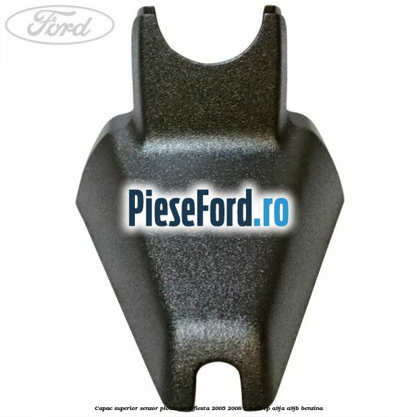 Capac superior senzor ploaie Ford Fiesta 2005-2008 1.3 69 cp A9JA, A9JB benzina