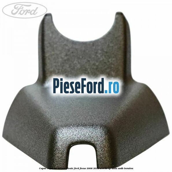 Capac superior senzor ploaie Ford Focus 2008-2011 1.4 80 cp ASDA, ASDB benzina