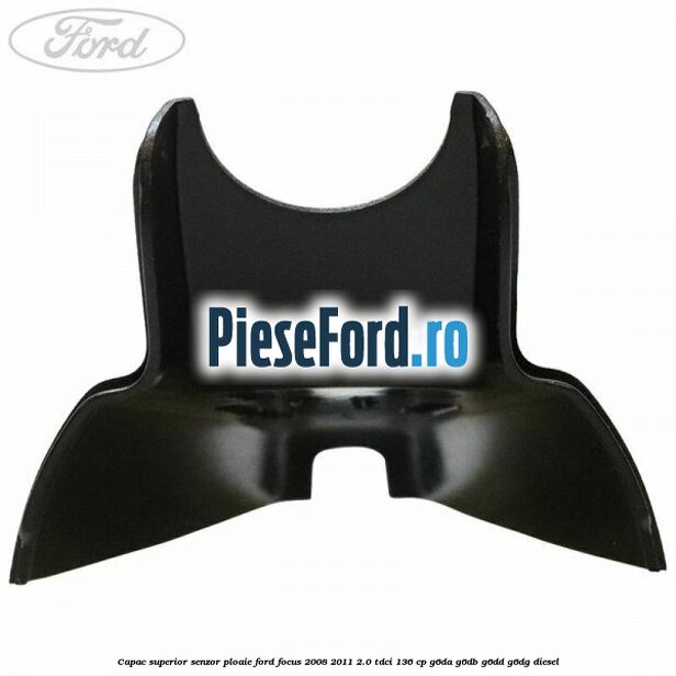 Capac superior senzor ploaie Ford Focus 2008-2011 2.0 TDCi 136 cp G6DA, G6DB, G6DD, G6DG diesel