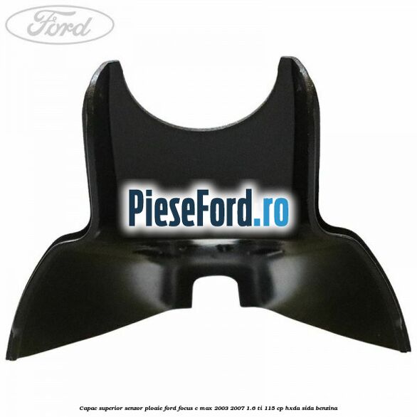 Capac superior senzor ploaie Ford Focus C-Max 2003-2007 1.6 Ti 115 cp HXDA, SIDA benzina