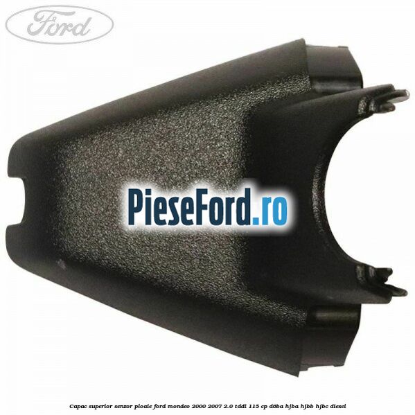 Capac superior senzor ploaie Ford Mondeo 2000-2007 2.0 TDDI 115 cp Capac superior senzor ploaie Ford Mondeo 2000-2007 2.0 TDDI 115 cp D6BA, HJBA, HJBB, HJBC diesel