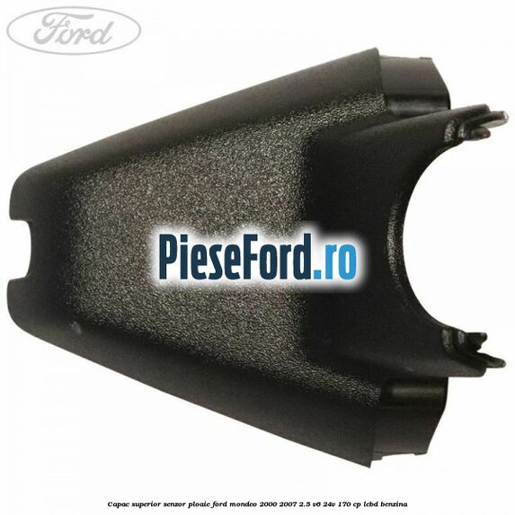 Capac superior senzor ploaie Ford Mondeo 2000-2007 2.5 V6 24V 170 cp LCBD benzina