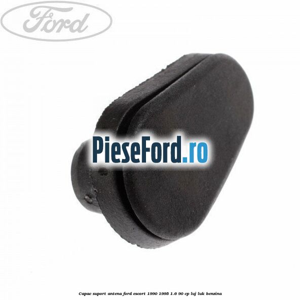 Capac suport antena Ford Escort 1990-1995 1.6 90 cp LUJ, LUK benzina