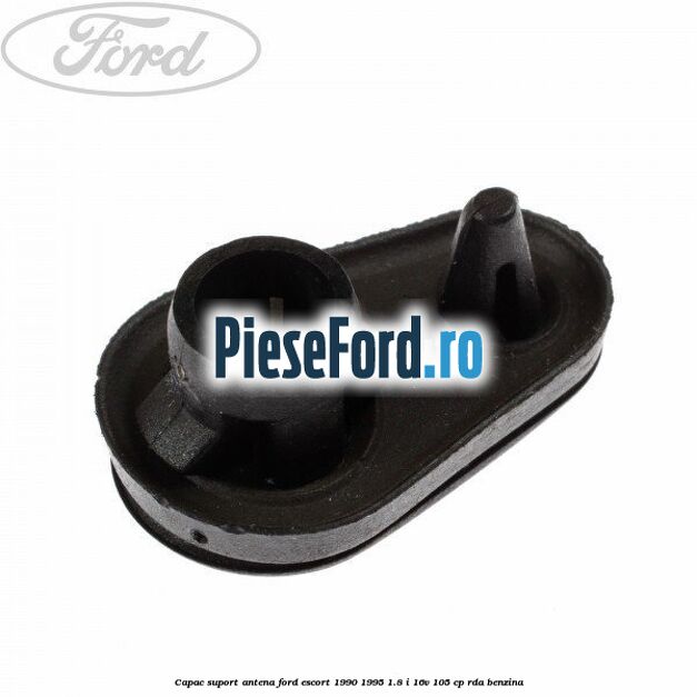 Capac suport antena Ford Escort 1990-1995 1.8 i 16V 105 cp RDA benzina