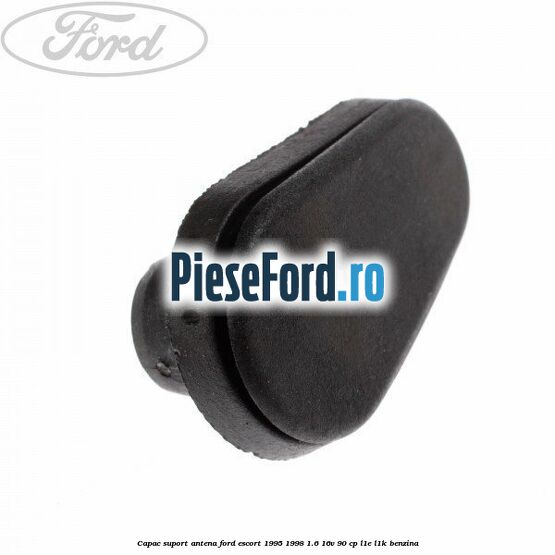 Capac suport antena Ford Escort 1995-1998 1.6 16V 90 cp L1E, L1K benzina