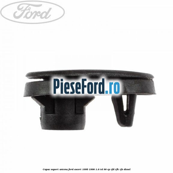 Capac suport antena Ford Escort 1995-1998 1.8 TD 90 cp Capac suport antena Ford Escort 1995-1998 1.8 TD 90 cp RFD, RFK, RFS diesel