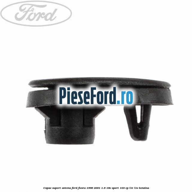 Capac suport antena Ford Fiesta 1996-2001 1.6 16V Sport 103 cp Capac suport antena Ford Fiesta 1996-2001 1.6 16V Sport 103 cp L1T, L1V benzina
