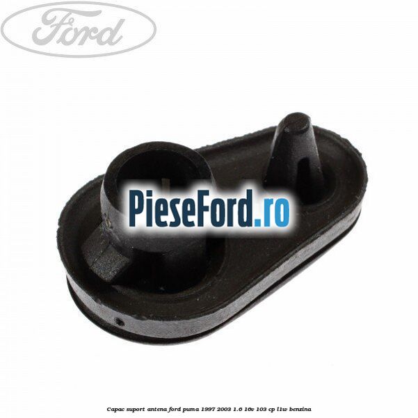 Capac suport antena Ford Puma 1997-2003 1.6 16V 103 cp L1W benzina