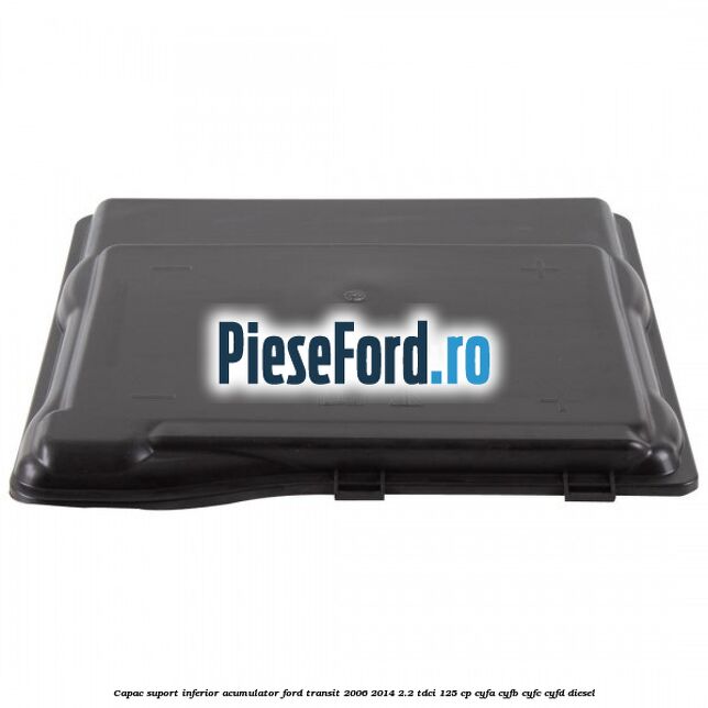 Capac suport inferior acumulator Ford Transit 2006-2014 2.2 TDCi 125 cp CYFA, CYFB, CYFC, CYFD diesel