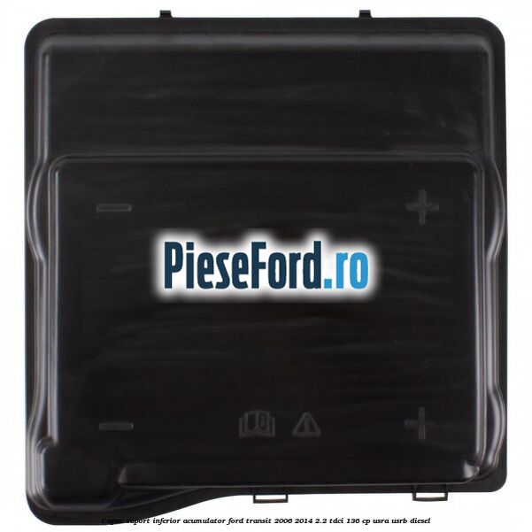 Capac suport inferior acumulator Ford Transit 2006-2014 2.2 TDCi 136 cp USRA, USRB diesel