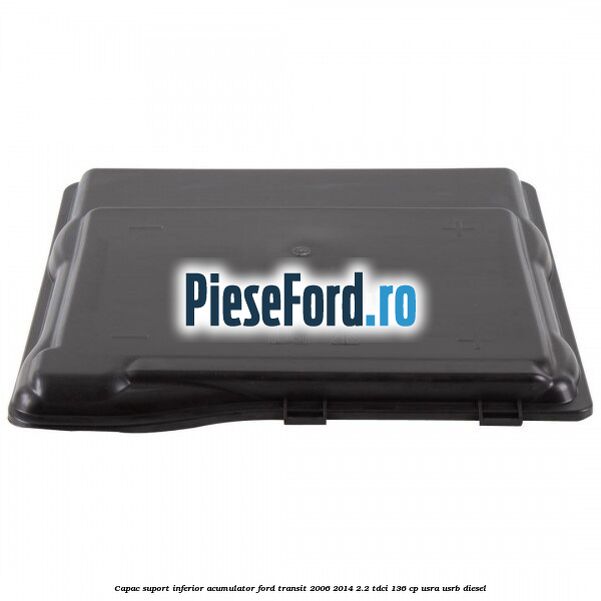 Capac suport inferior acumulator Ford Transit 2006-2014 2.2 TDCi 136 cp USRA, USRB diesel