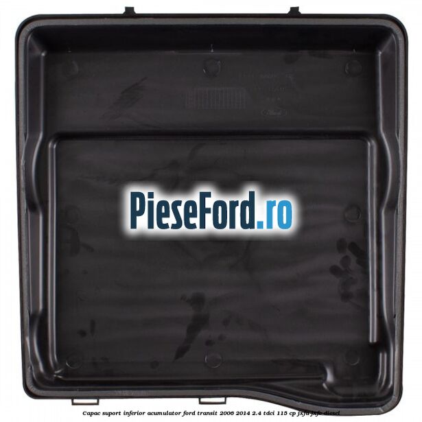 Capac suport inferior acumulator Ford Transit 2006-2014 2.4 TDCi 115 cp JXFA, JXFC diesel