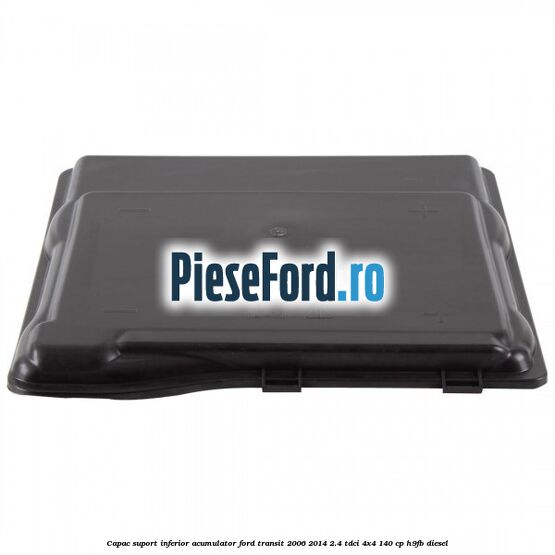 Capac suport inferior acumulator Ford Transit 2006-2014 2.4 TDCi 4x4 140 cp H9FB diesel