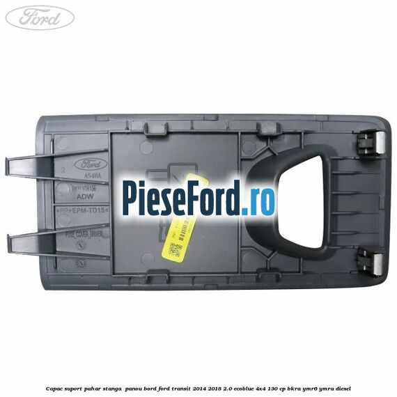 Capac suport pahar stanga panou bord Ford Transit 2014-2018 2.0 EcoBlue 4x4 130 cp Capac suport pahar stanga panou bord Ford Transit 2014-2018 2.0 EcoBlue 4x4 130 cp BKRA, YMR6, YMRA diesel