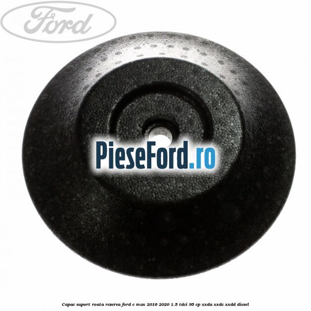 Capac suport roata rezerva Ford C-Max 2016-2020 1.5 TDCi 95 cp XXDA, XXDC, XXDD diesel