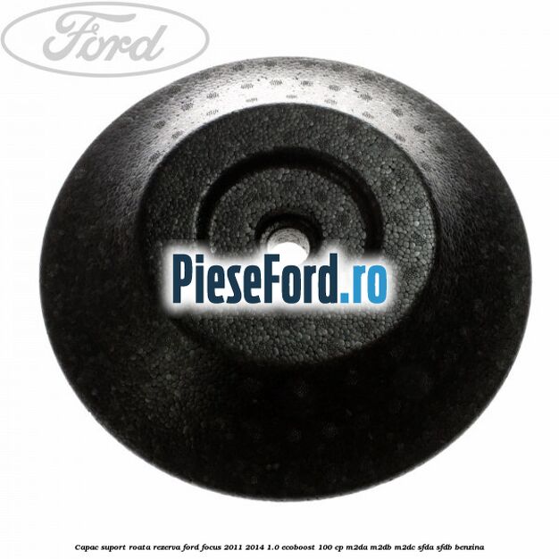 Capac suport roata rezerva Ford Focus 2011-2014 1.0 EcoBoost 100 cp M2DA, M2DB, M2DC, SFDA, SFDB benzina