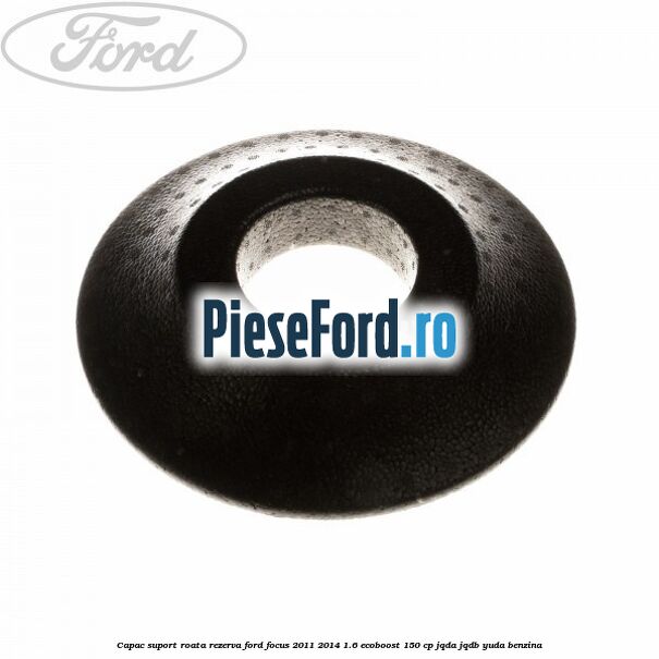 Capac suport roata rezerva Ford Focus 2011-2014 1.6 EcoBoost 150 cp JQDA, JQDB, YUDA benzina