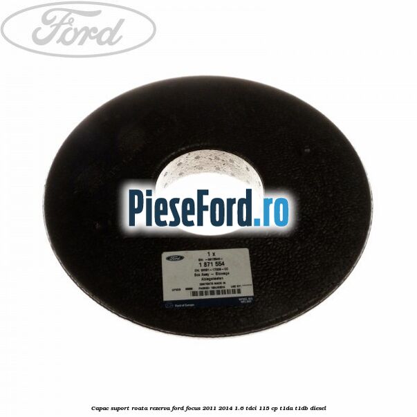 Capac suport roata rezerva Ford Focus 2011-2014 1.6 TDCi 115 cp T1DA, T1DB diesel