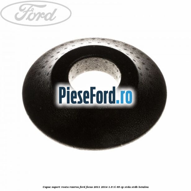 Capac suport roata rezerva Ford Focus 2011-2014 1.6 Ti 85 cp Capac suport roata rezerva Ford Focus 2011-2014 1.6 Ti 85 cp XTDA, XTDB benzina