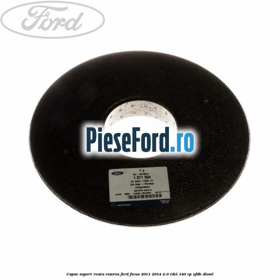 Capac suport roata rezerva Ford Focus 2011-2014 2.0 TDCi 140 cp Capac suport roata rezerva Ford Focus 2011-2014 2.0 TDCi 140 cp UFDB diesel