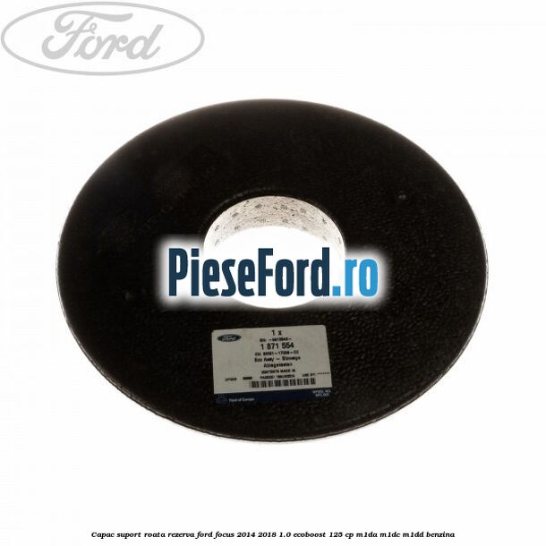 Capac suport roata rezerva Ford Focus 2014-2018 1.0 EcoBoost 125 cp M1DA, M1DC, M1DD benzina