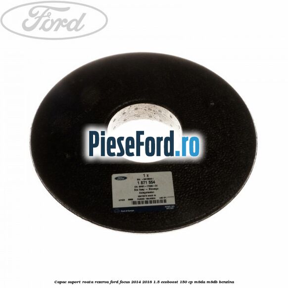 Capac suport roata rezerva Ford Focus 2014-2018 1.5 EcoBoost 150 cp M8DA, M8DB benzina