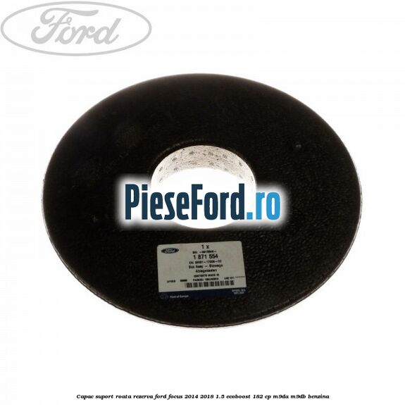 Capac suport roata rezerva Ford Focus 2014-2018 1.5 EcoBoost 182 cp M9DA, M9DB benzina